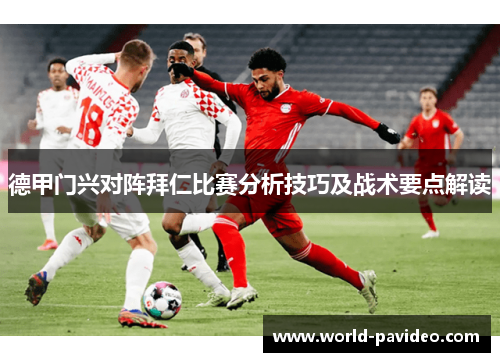 德甲门兴对阵拜仁比赛分析技巧及战术要点解读
