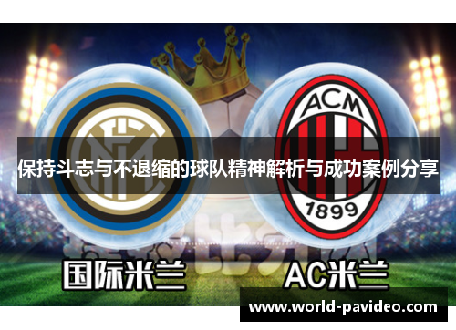 保持斗志与不退缩的球队精神解析与成功案例分享