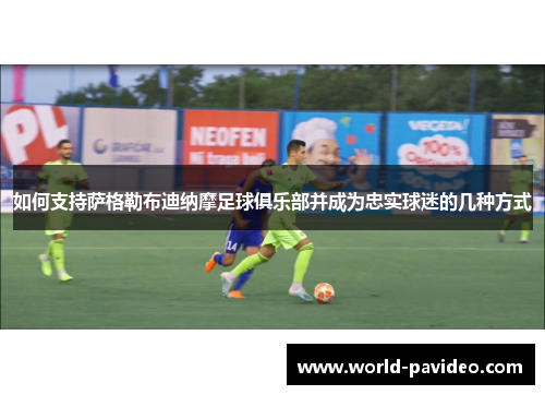 如何支持萨格勒布迪纳摩足球俱乐部并成为忠实球迷的几种方式