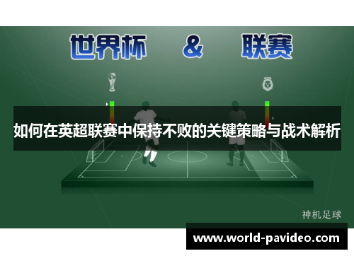 如何在英超联赛中保持不败的关键策略与战术解析