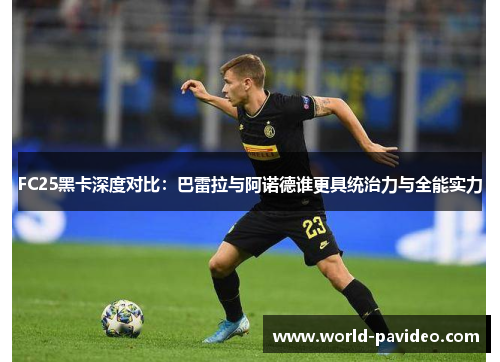 FC25黑卡深度对比：巴雷拉与阿诺德谁更具统治力与全能实力