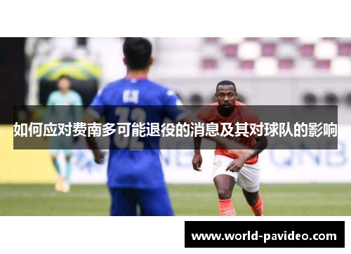 如何应对费南多可能退役的消息及其对球队的影响