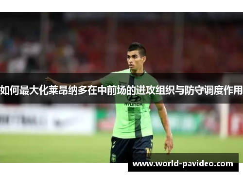 如何最大化莱昂纳多在中前场的进攻组织与防守调度作用