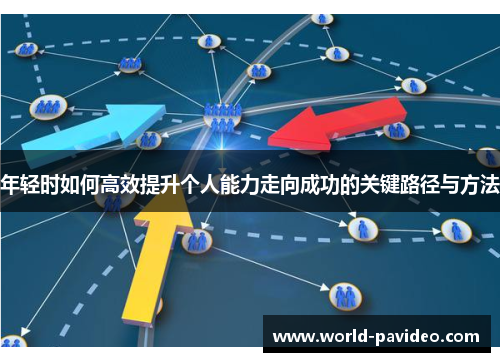 年轻时如何高效提升个人能力走向成功的关键路径与方法