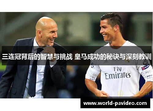 三连冠背后的智慧与挑战 皇马成功的秘诀与深刻教训