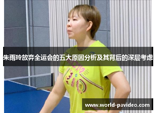 朱雨玲放弃全运会的五大原因分析及其背后的深层考虑